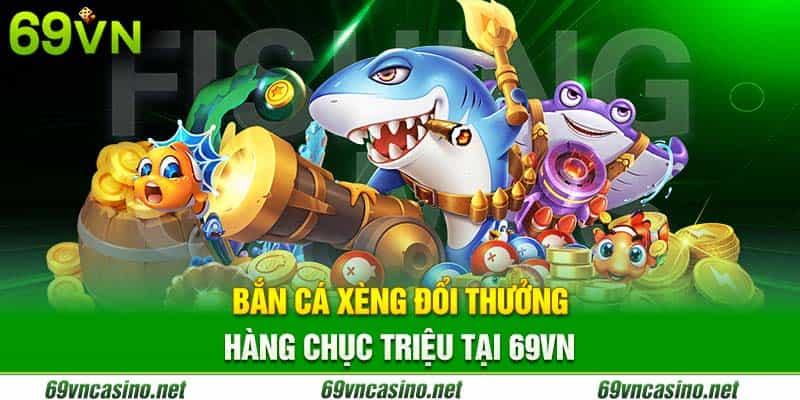 Bắn cá xèng đổi thưởng game 69vn15 nhà cái uy tín