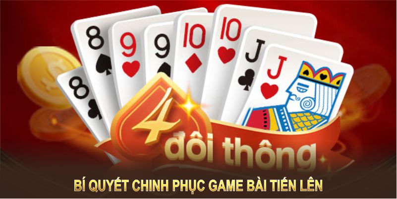 Bí quyết chinh phục game bài Tiến Lên để bạn nắm chắc cơ hội thắng lớn