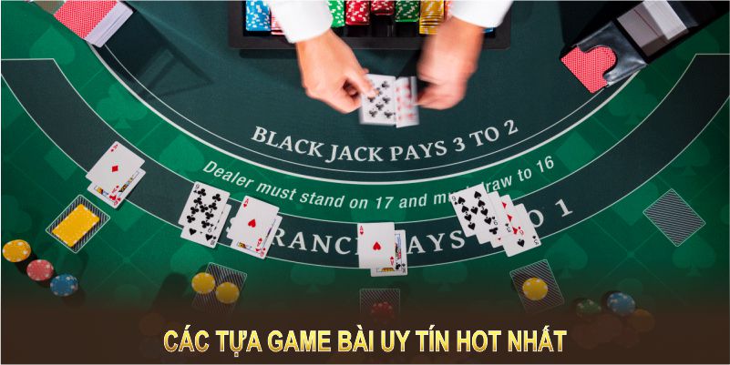 Các tựa game bài uy tín Hot nhất 