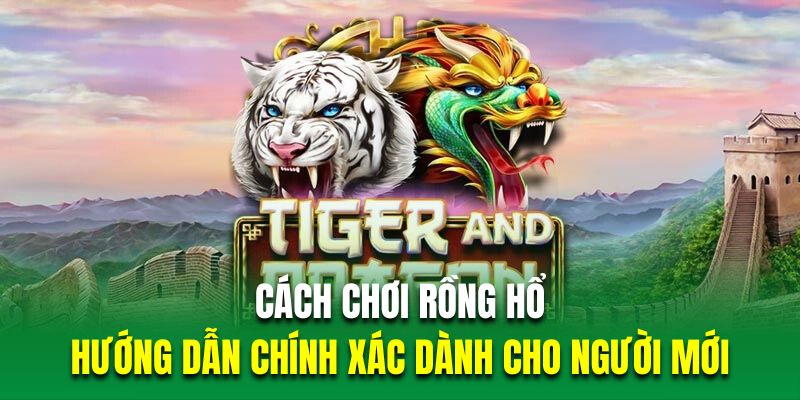 Cách chơi rông hổ từ chuyên gia 69vn