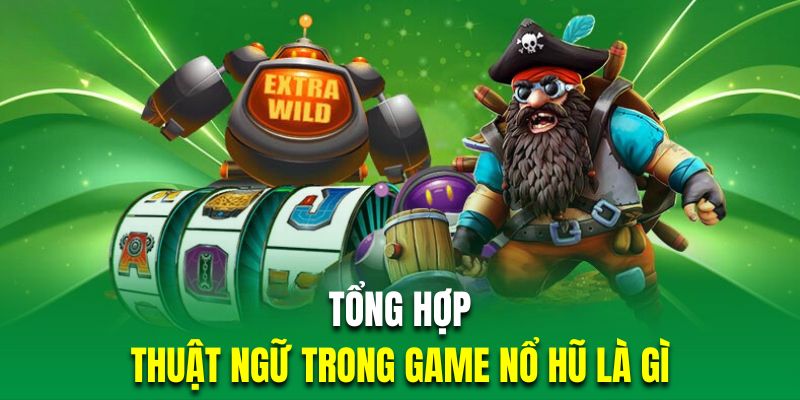 Tổng hợp thuật ngữ quan trọng trong game nổ hũ