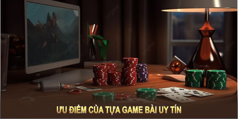 Ưu điểm của tựa game bài uy tín